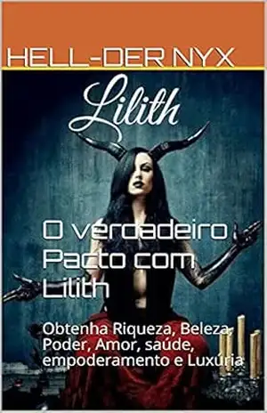 O verdadeiro Pacto com Lilith: Obtenha Riqueza, Beleza, Poder, Amor, saúde, empoderamento e Luxúria – Hell-Der Nyx