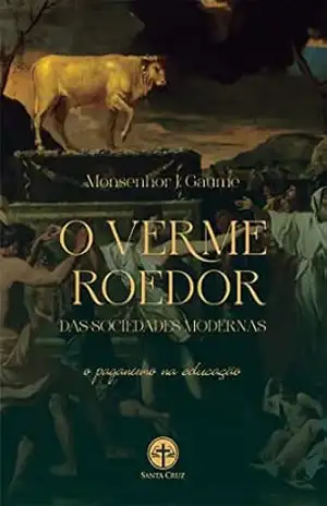 Capa do livro O Verme Roedor das Sociedades Modernas: O paganismo na educação - Monsenhor Jean-Joseph Gaume