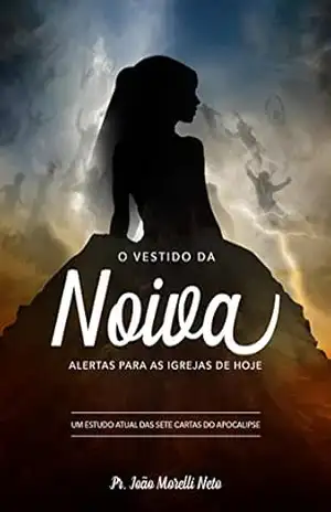 O Vestido da Noiva: Alertas para as Igrejas de hoje - João Morelli O Vestido da Noiva: Alertas para as Igrejas de hoje - João Morelli