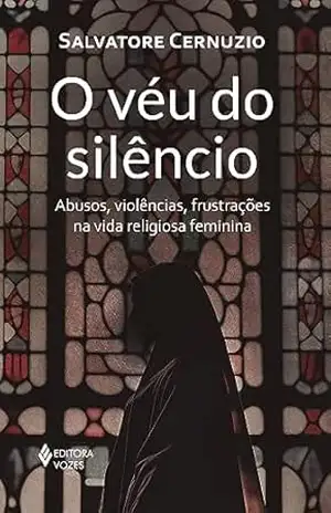 O véu do silêncio: Abusos, violências, frustrações na vida religiosa feminina – Salvatore Cernuzio