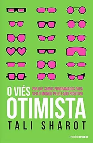 O viés otimista: Por que somos programados para ver o mundo pelo lado positivo (Origem) – Tali Sharot