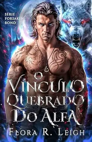 O Vínculo Quebrado do Alfa: O vínculo oculto de um parceiro rejeitado – Romance de segunda chance (A Onda da Matilha Livro 2) – Flora R.  Leigh