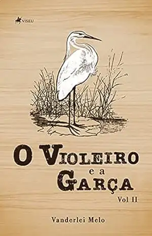 O Violeiro e a Garça: Volume II - Vanderlei Melo O Violeiro e a Garça: Volume II - Vanderlei Melo