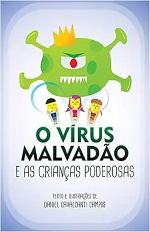 O Virus Malvadão e as Crianças Poderosas: O Virus Malvadao e as Crianças Poderosas – Daniel Cavalcanti Campos