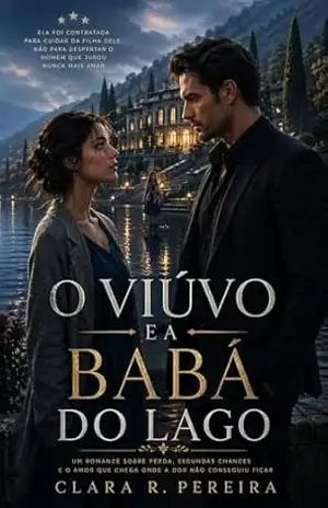 Capa do livro O Viúvo e a Babá do Lago: Ela foi contratada para cuidar da filha dele, não para despertar o homem que jurou nunca mais amar. - Clara  R. Pereira
