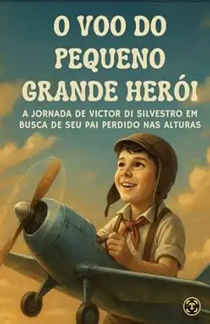 O Voo do Pequeno – Grande Herói: Jornada de Victor di Silvestro em busca de seu pai perdido nas Alturas – Vasco  Duriense