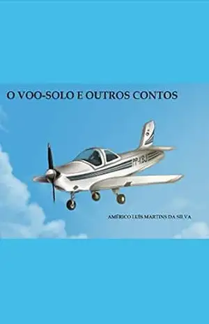 O VÔO–SOLO E OUTROS CONTOS: LIVRO COM IMAGENS: A Borboleta Noturna – O Voo–Solo – Uma Voz na Noite – O Ocaso Vem do Rio – Américo Luís Martins da Silva