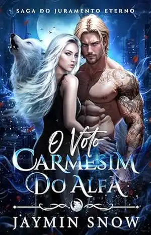 O Voto Carmesim do Alfa: Um Romance de Lobisomem de Companheiros Destinados Rejeitados (Saga do Juramento Eterno Livro 2) – Jaymin Snow