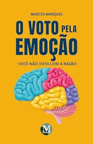 O voto pela emoção: Você não vota racional – Marcos Marques