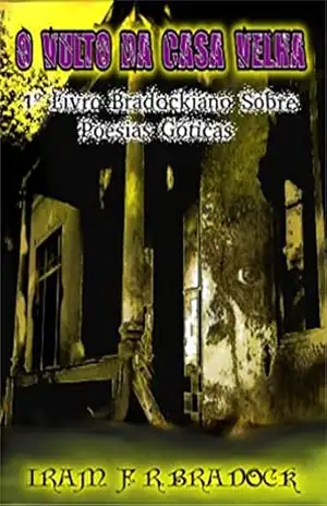 Capa do livro O VULTO DA CASA VELHA ou A SALA ESCURA: 1 livro Bradockiano sobre poesias góticas (Poesia Gótica) - Iram F.R. Bradock