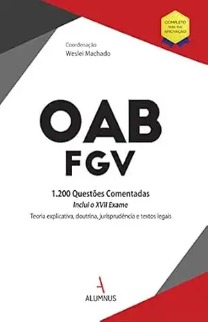 OAB – 1.200 Questões Comentadas Inclui o XVII Exame Teoria explicativa, doutrina, jurisprudência e t – Weslei Machado Et Al. OAB – 1.200 Questões Comentadas Inclui o XVII Exame Teoria explicativa, doutrina, jurisprudência e t – Weslei Machado Et Al.