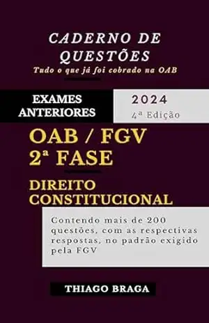 OAB / FGV 2ª FASE – EXAMES ANTERIORES – CADERNO DE QUESTÕES – DIREITO CONSTITUCIONAL (EXAMES ANTERIORES – OAB 2ª FASE – DIREITO CONSTITUCIONAL) – THIAGO BRAGA