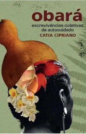 Obará Escrevivências Coletivas de Autocuidado: Escrevivências Coletivas de Autocuidado – Cátia Cipriano Obará Escrevivências Coletivas de Autocuidado: Escrevivências Coletivas de Autocuidado – Cátia Cipriano