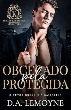 Obcecado pela Protegida: O Tutor Grego e a Bailarina (Irmãos Kostanidis Livro 3) – D. A. Lemoyne