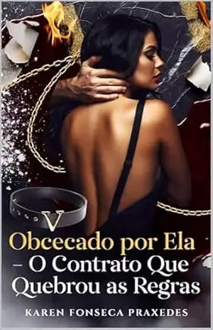 Obcecado por Ela – O Contrato Que Quebrou as Regras – Karen Fonseca Praxedes
