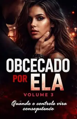 Obcecado por Ela – Volume 3: Quando o controle vira consequência – Maicon da silva Obcecado por Ela – Volume 3: Quando o controle vira consequência – Maicon da silva