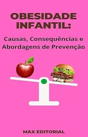 Obesidade Infantil: Causas, Consequências e Abordagens de Prevenção (Superando a Obesidade & Conquistando a Saúde Plena) – MAX EDITORIAL