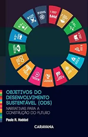 Objetivos do desenvolvimento sustentável (ODS): Narrativas para a construção do futuro – Paulo R. Haddad