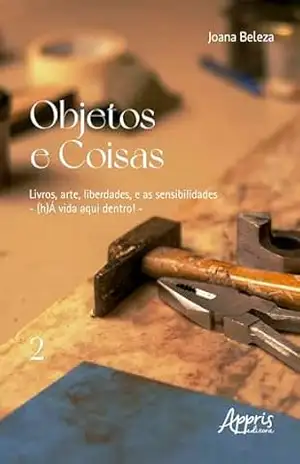 Objetos e Coisas: Livros, Arte, Liberdades, e as Sensibilidades – (h)Á Vida aqui Dentro! – Joana Beleza
