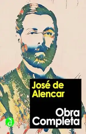 Obra Completa de José de Alencar: Inclui ”Lucíola”, ”O Guarani”, ”Til”, ”Diva”, ”Senhora”, as cartas políticas, mais 15 romances e 9 peças teatrais (Coleção … Clássicos Completos) [Exclusividade Amazon] – José de Alencar