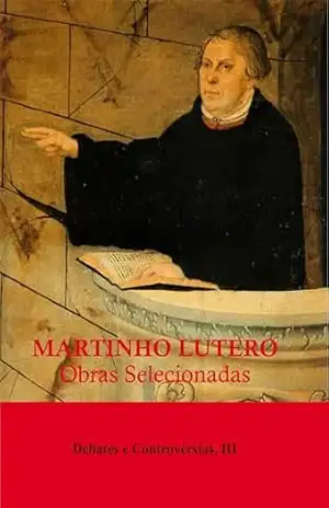 Capa do livro Obras Selecionadas: Debates e Controvérsias, III - Martinho Lutero