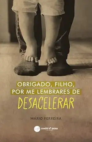 Obrigado, filho, por me lembrares de DESACELERAR – Mário Ferreira