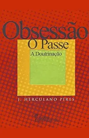 Obsessão O passe A doutrinação – J. Herculano Pires Obsessão O passe A doutrinação – J. Herculano Pires