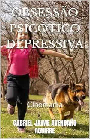 OBSESSÃO PSICÓTICO–DEPRESSIVA: Cinomania – GABRIEL JAIME AVENDAÑO AGUIRRE