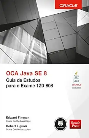 OCA Java SE 8: Guia de Estudos para o Exame 1Z0–808 – Edward Finegan OCA Java SE 8: Guia de Estudos para o Exame 1Z0–808 – Edward Finegan
