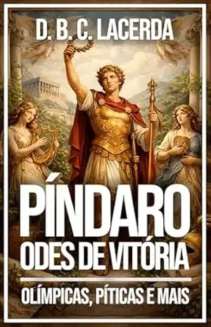 Odes de Píndaro: Odes de Vitória Olímpicas, Píticas, Ístmicas, e Nemeias (Literatura da mitologia grega em tradução fiel Livro 8) – D. B. C. de Lacerda