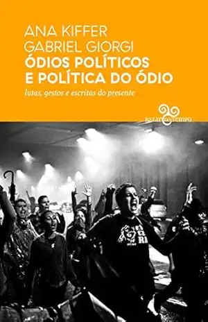 Ódios políticos e política do ódio: lutas, gestos e escritas do presente – Ana Kiffer