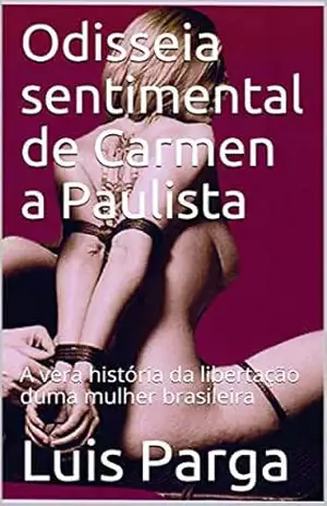 Odisseia sentimental de Carmen a Paulista: A vera história da libertação duma mulher brasileira (Pecados Carnais Livro 1) – Luis Parga