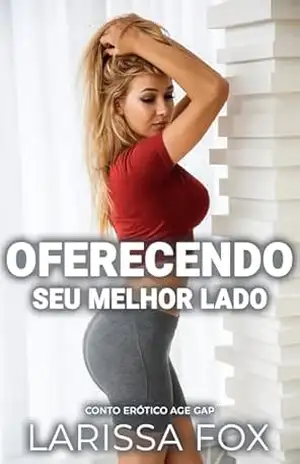 Oferecendo Seu Melhor Lado: Conto Erótico Age Gap (Contos eróticos para adultos) – Larissa Fox