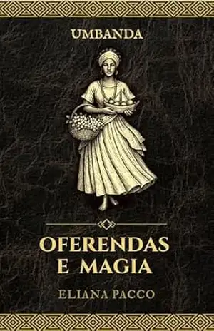Oferendas e Magia: Umbanda (Umbanda: Fundamentos) – Eliana Pacco