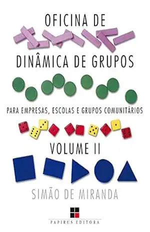 Oficina de dinâmica de grupos para empresas, escolas e grupos comunitários – Volume II (Catálogo geral Livro 2) – Simão de Miranda
