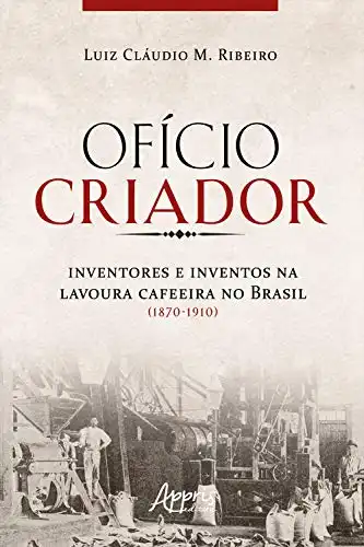 Baixar Ofício Criador Inventores e Inventos na Lavoura Cafeeira no Brasil (1870–1910) pdf, epub, mobi, eBook