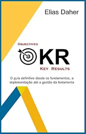 Capa do livro OKR: O guia definitivo desde os fundamentos, a implementação até a gestão da ferramenta - Elias Daher