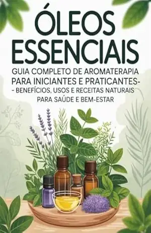 Óleos Essenciais: Guia Completo de Aromaterapia para Iniciantes e Praticantes – Juliana Soares