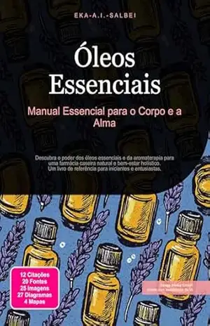 Óleos Essenciais: Manual Essencial para o Corpo e a Alma (Aromaterapia Livro 5) – Eka A.I. Salbei