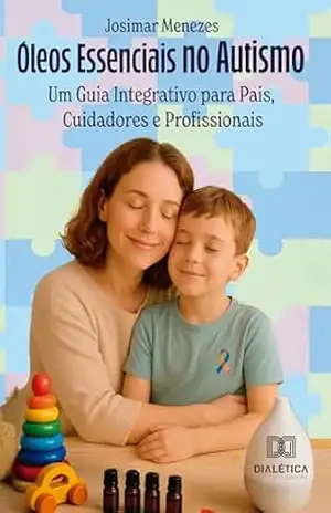 Óleos Essenciais no Autismo: Um Guia Integrativo para Pais, Cuidadores e Profissionais – Josimar Menezes Óleos Essenciais no Autismo: Um Guia Integrativo para Pais, Cuidadores e Profissionais – Josimar Menezes
