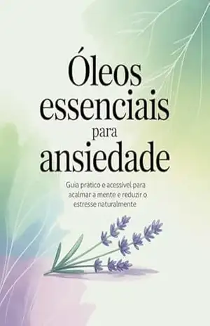 Capa do livro Óleos Essenciais para Ansiedade: Guia prático e acessível para acalmar a mente e reduzir o estresse naturalmente - Leandro Matos