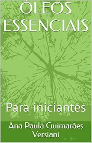 Capa do livro ÓLEOS ESSENCIAIS: Para iniciantes - Ana Paula Guimarães Versiani
