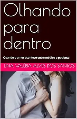 Olhando para dentro: Quando o amor acontece entre médico e paciente – Lina Valéria  Alves dos Santos