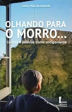 Olhando para O Morro…: Contos e poesias como antigamente – Carlos Maia de Almeida Olhando para O Morro…: Contos e poesias como antigamente – Carlos Maia de Almeida