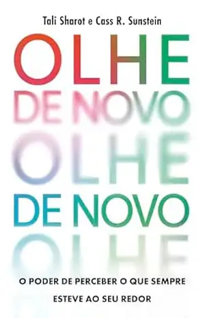 Olhe de novo: O poder de perceber o que sempre esteve ao seu redor – Tali Sharot