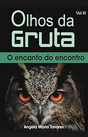 Olhos da Gruta: O encanto do encontro – Vol III – Angela Maria Tavares