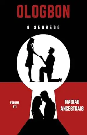 OLOGBON – O LIVRO PROIBIDO DA MAGIA: O SEGREDO DAS MAGIAS E FEITIÇOS PARA O AMOR IRREVOGÁVEL: Feitiços secretos, rituais poderosos e o caminho para a magia ancestral – JAMES SILVA