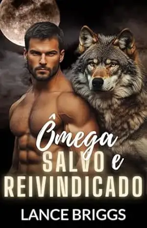 Ômega Salvo e Reivindicado: Gravidez Masculina Romance Paranormal MPREG (Ômega no Cio Livro 1) – Lance Briggs