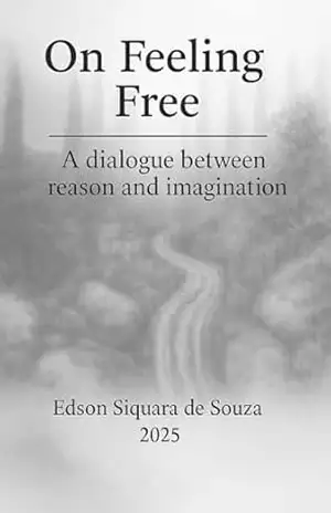 On Feeling Free: A dialogue between reason and imagination (Freedom as a feeling Livro 1) – Edson Siquara de Souza