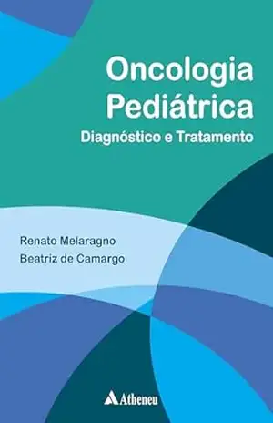 Oncologia Pediátrica – Diagnóstico e Tratamento (eBook) (0) – Beatriz de Carmargo